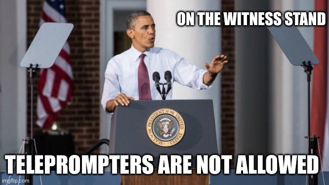 No teleprompters allowed on witness stand | ON THE WITNESS STAND; TELEPROMPTERS ARE NOT ALLOWED | image tagged in obama teleprompter,obamagate,witness stand | made w/ Imgflip meme maker