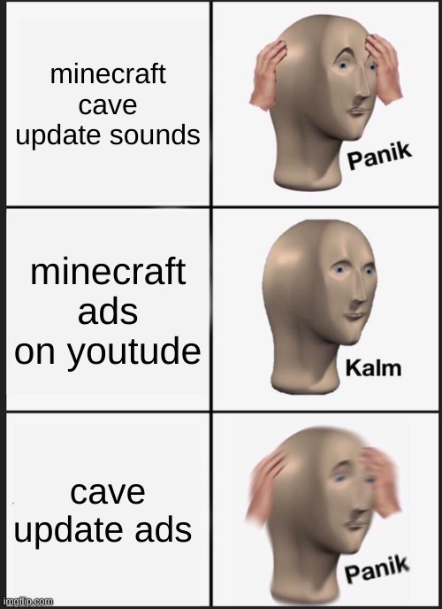 minecraft memes | minecraft cave update sounds; minecraft ads on youtude; cave update ads | image tagged in memes,panik kalm panik | made w/ Imgflip meme maker