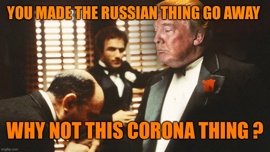 YOU MADE THE RUSSIAN THING GO AWAY WHY NOT THIS CORONA THING ? | made w/ Imgflip meme maker