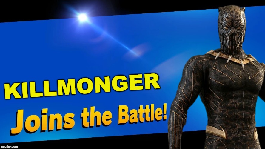 black panther was a great movie... | KILLMONGER | image tagged in blank joins the battle,super smash bros,black panther,marvel,marvel cinematic universe | made w/ Imgflip meme maker