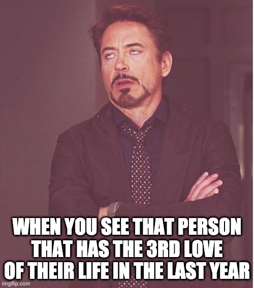3rd love of their life in a year | WHEN YOU SEE THAT PERSON THAT HAS THE 3RD LOVE OF THEIR LIFE IN THE LAST YEAR | image tagged in memes,face you make robert downey jr | made w/ Imgflip meme maker