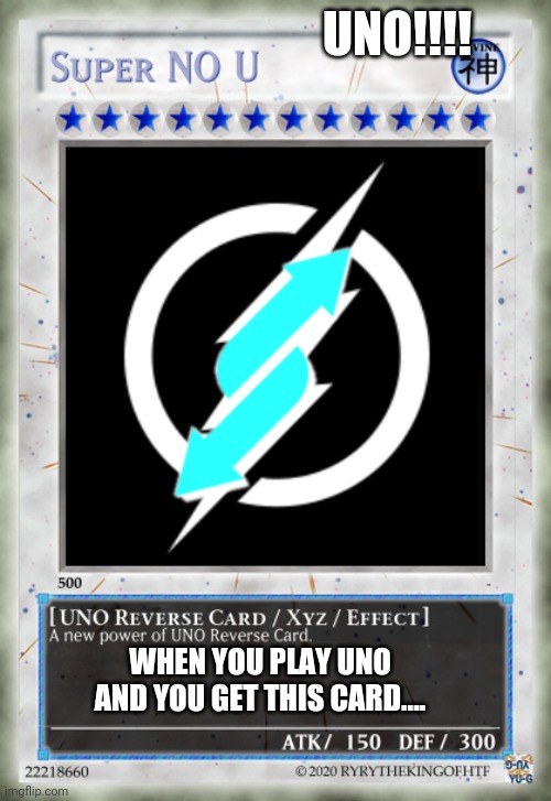 Super NO U UNO Reverse Card! | UNO!!!! WHEN YOU PLAY UNO AND YOU GET THIS CARD.... | image tagged in super no u uno reverse card,uno,memes,uno reverse card,no u,uno game | made w/ Imgflip meme maker