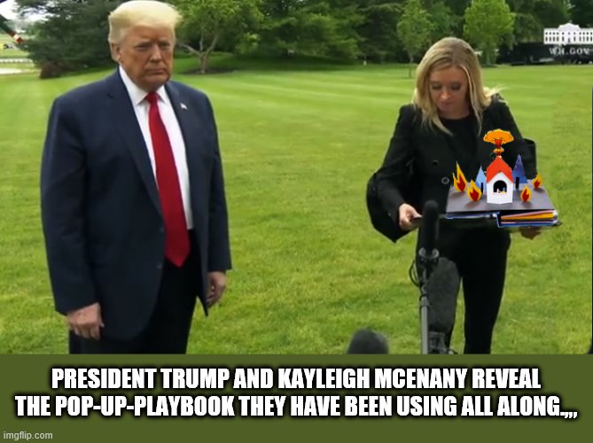 Trump Virus Plan- Big Reveal.... | PRESIDENT TRUMP AND KAYLEIGH MCENANY REVEAL THE POP-UP-PLAYBOOK THEY HAVE BEEN USING ALL ALONG.,,, | image tagged in trump is a moron,covid-19,donald trump is an idiot,crooked | made w/ Imgflip meme maker