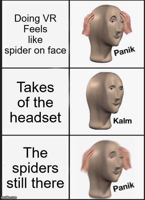 Spider Panik Kalm Panik Meme | Doing VR
Feels like spider on face; Takes of the headset; The spiders still there | image tagged in memes,panik kalm panik | made w/ Imgflip meme maker