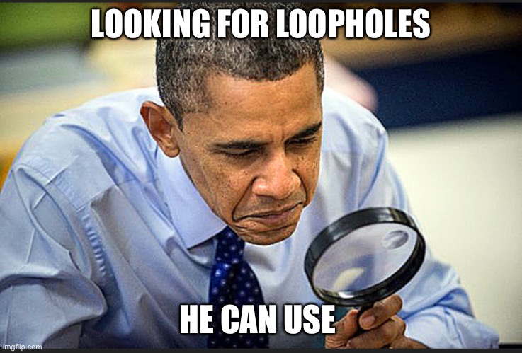 Obama with a magnifying glass | LOOKING FOR LOOPHOLES; HE CAN USE | image tagged in obama looking for something | made w/ Imgflip meme maker
