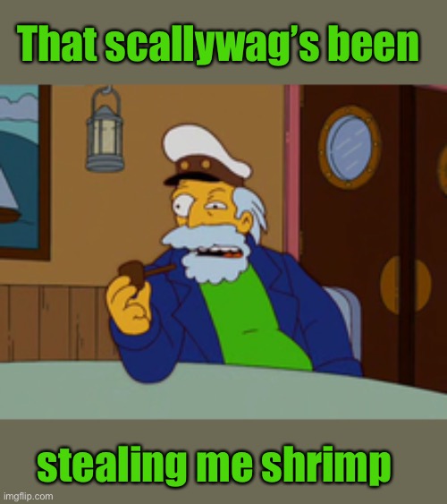 That scallywag’s been stealing me shrimp | made w/ Imgflip meme maker