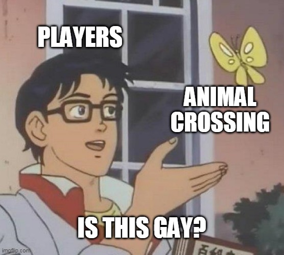 Is This A Pigeon Meme | PLAYERS ANIMAL CROSSING IS THIS GAY? | image tagged in memes,is this a pigeon | made w/ Imgflip meme maker