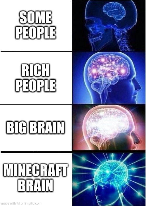 Expanding Brain |  SOME PEOPLE; RICH PEOPLE; BIG BRAIN; MINECRAFT BRAIN | image tagged in memes,expanding brain | made w/ Imgflip meme maker
