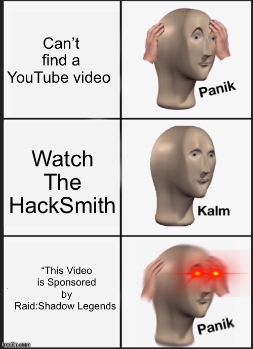 Panik Kalm Panik Meme | Can’t find a YouTube video; Watch The HackSmith; “This Video is Sponsored by Raid:Shadow Legends | image tagged in memes,panik kalm panik | made w/ Imgflip meme maker