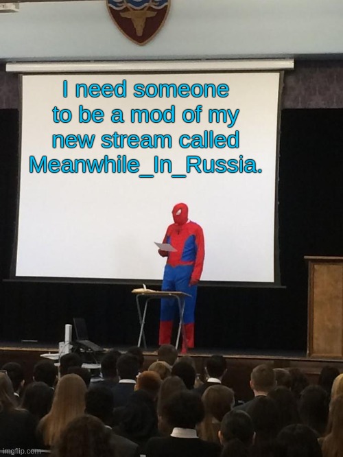 Spiderman Presentation | I need someone to be a mod of my new stream called Meanwhile_In_Russia. | image tagged in spiderman presentation | made w/ Imgflip meme maker