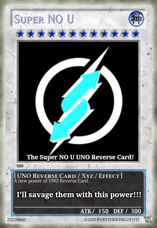 Super NO U UNO Reverse Card | The Super NO U UNO Reverse Card! I'll savage them with this power!!! | image tagged in super no u uno reverse card | made w/ Imgflip meme maker