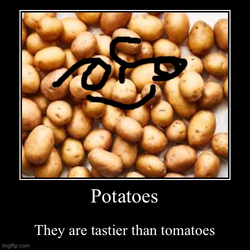 PoTaToEs PLES | Potatoes | They are tastier than tomatoes | image tagged in funny,demotivationals | made w/ Imgflip demotivational maker