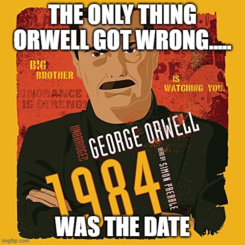 Welcome to Coronavirus 2020 | THE ONLY THING ORWELL GOT WRONG..... WAS THE DATE | image tagged in 1984,coronavirus,george orwell,government | made w/ Imgflip meme maker