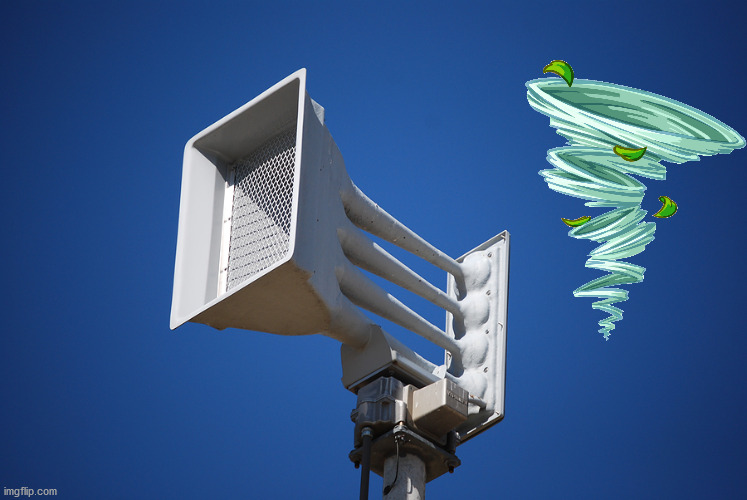 tornado siren | image tagged in tornado siren | made w/ Imgflip meme maker