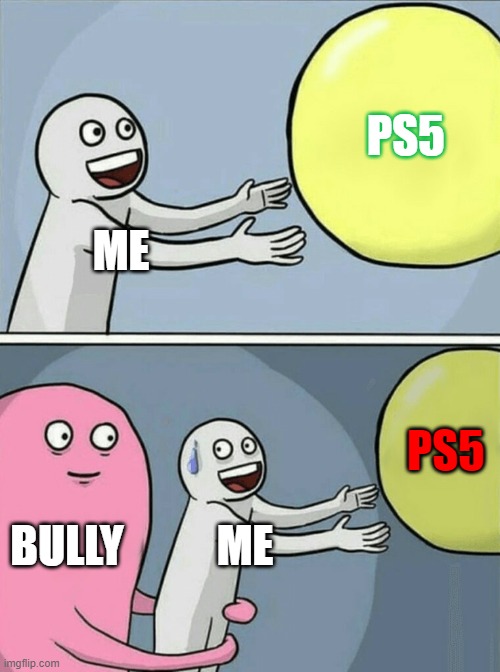 PS5 | PS5; ME; PS5; BULLY; ME | image tagged in memes,running away balloon | made w/ Imgflip meme maker