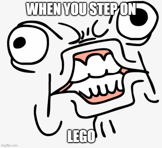 lego meme | WHEN YOU STEP ON; LEGO | image tagged in funny memes | made w/ Imgflip meme maker