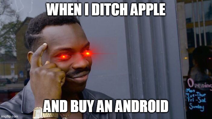 Roll Safe Think About It | WHEN I DITCH APPLE; AND BUY AN ANDROID | image tagged in memes,roll safe think about it | made w/ Imgflip meme maker