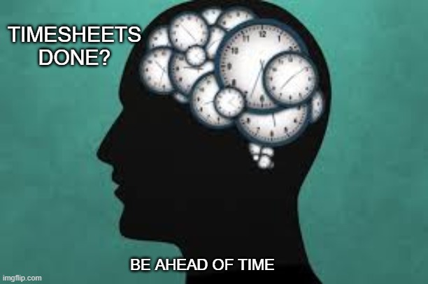 A head of Time | TIMESHEETS DONE? BE AHEAD OF TIME | image tagged in a head of time,timesheet meme,timesheet reminder,funny memes,brain time | made w/ Imgflip meme maker