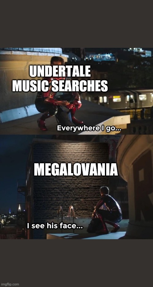 Everywhere I go I see his face | UNDERTALE MUSIC SEARCHES; MEGALOVANIA | image tagged in everywhere i go i see his face | made w/ Imgflip meme maker