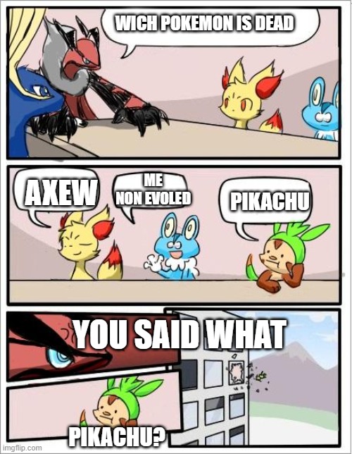 Pokemon board meeting | WICH POKEMON IS DEAD; ME NON EVOLED; AXEW; PIKACHU; YOU SAID WHAT; PIKACHU? | image tagged in pokemon board meeting | made w/ Imgflip meme maker