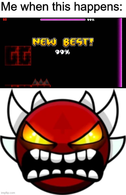 Me when this happens: | image tagged in geometry dash fail 99 | made w/ Imgflip meme maker