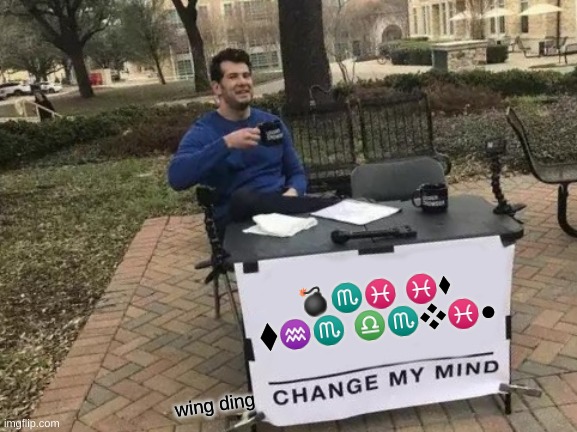 use a wing ding translater this is just a font it is still english | 💣︎♏︎♓︎ ♓︎⬧︎ ⧫︎♒︎♏︎ ♎︎♏︎❖︎♓︎●︎; wing ding | image tagged in memes,change my mind | made w/ Imgflip meme maker