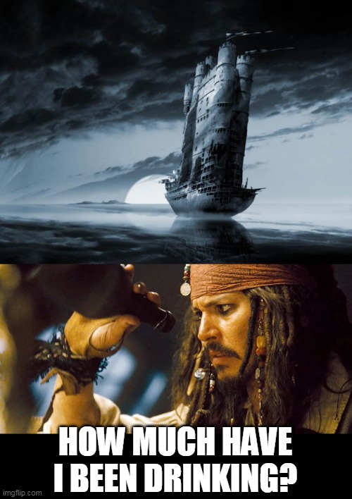 CASTLE SHIP | HOW MUCH HAVE I BEEN DRINKING? | image tagged in memes,jack sparrow,why is the rum gone,pirates of the caribbean | made w/ Imgflip meme maker