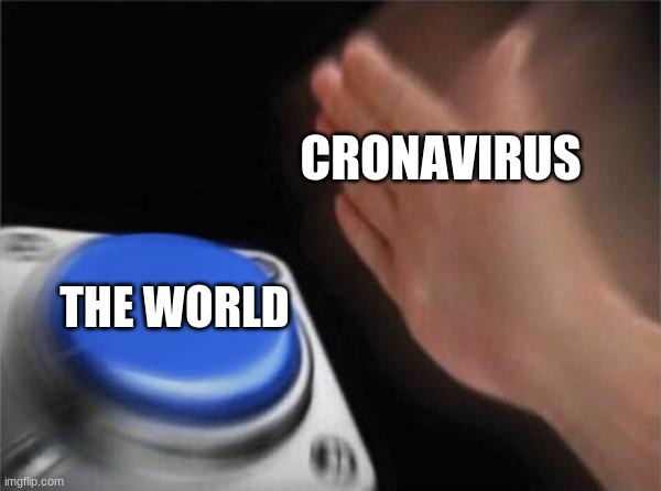 meme | CRONAVIRUS; THE WORLD | image tagged in memes,blank nut button | made w/ Imgflip meme maker