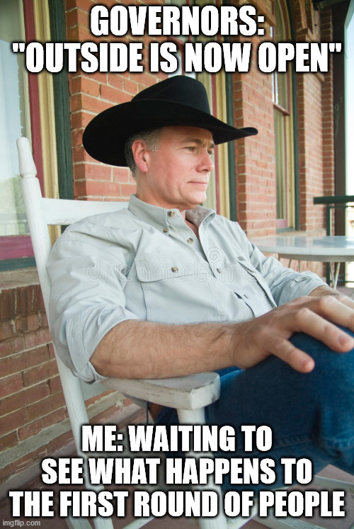 Waiting |  GOVERNORS:
"OUTSIDE IS NOW OPEN"; ME: WAITING TO SEE WHAT HAPPENS TO THE FIRST ROUND OF PEOPLE | image tagged in self isolation | made w/ Imgflip meme maker