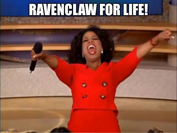 Oprah You Get A Meme | RAVENCLAW FOR LIFE! | image tagged in memes,oprah you get a | made w/ Imgflip meme maker