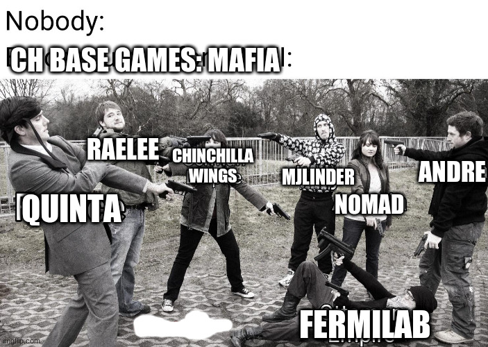 CH BASE GAMES: MAFIA; RAELEE; ANDRE; CHINCHILLA WINGS; QUINTA; MJLINDER; NOMAD; FERMILAB | image tagged in mafia | made w/ Imgflip meme maker