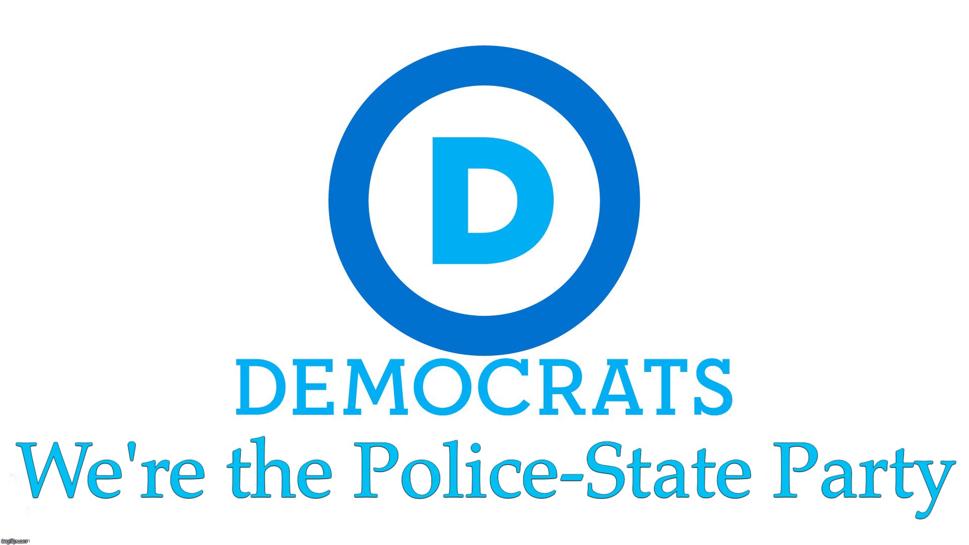 We're the Police-State Party | image tagged in democrats,police state,martial law | made w/ Imgflip meme maker