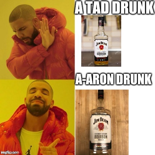 We have a winner | A TAD DRUNK; A-ARON DRUNK | image tagged in nope and yeah guy | made w/ Imgflip meme maker