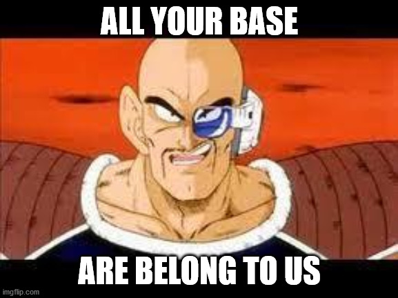 Im Curious Nappa Meme | ALL YOUR BASE; ARE BELONG TO US | image tagged in memes,im curious nappa | made w/ Imgflip meme maker