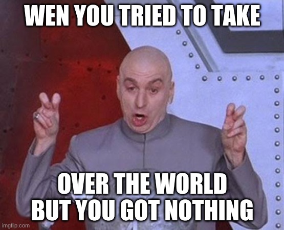 Dr Evil Laser | WEN YOU TRIED TO TAKE; OVER THE WORLD BUT YOU GOT NOTHING | image tagged in memes,dr evil laser | made w/ Imgflip meme maker