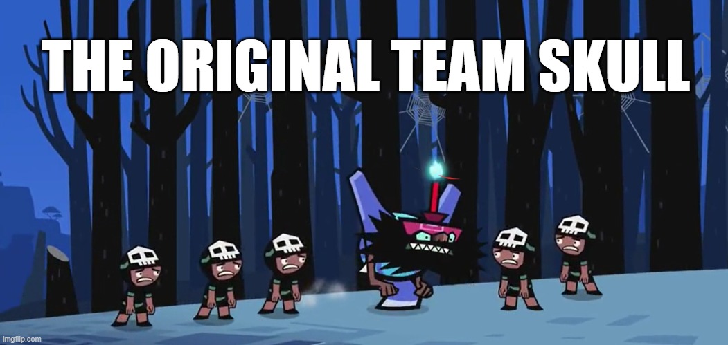 The original Team Skull | THE ORIGINAL TEAM SKULL | image tagged in memes,hero 108 | made w/ Imgflip meme maker