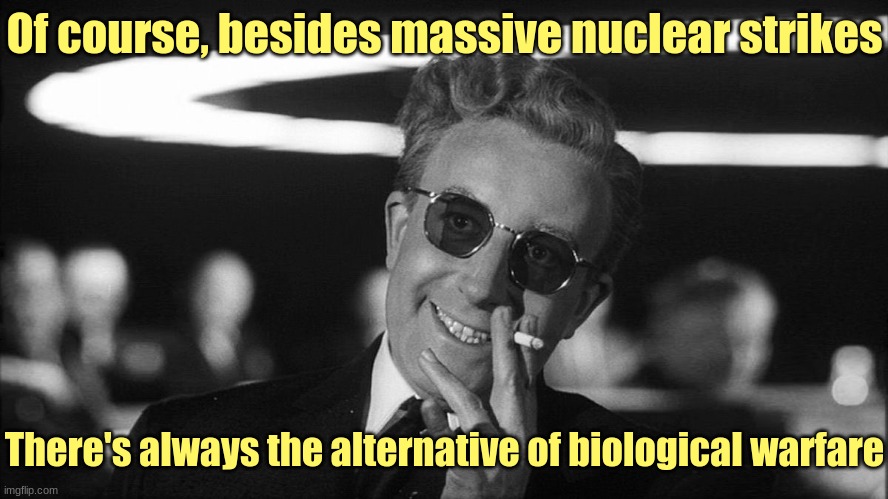 No nukes? No problem? | Of course, besides massive nuclear strikes; There's always the alternative of biological warfare | image tagged in doctor strangelove says,nuclear war,biological warfare,coronavirus | made w/ Imgflip meme maker