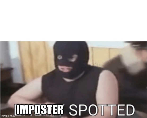 ENEMY SPOTTED | IMPOSTER | image tagged in enemy spotted | made w/ Imgflip meme maker