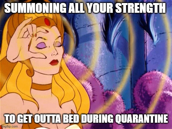 SUMMONING ALL YOUR STRENGTH; TO GET OUTTA BED DURING QUARANTINE | made w/ Imgflip meme maker