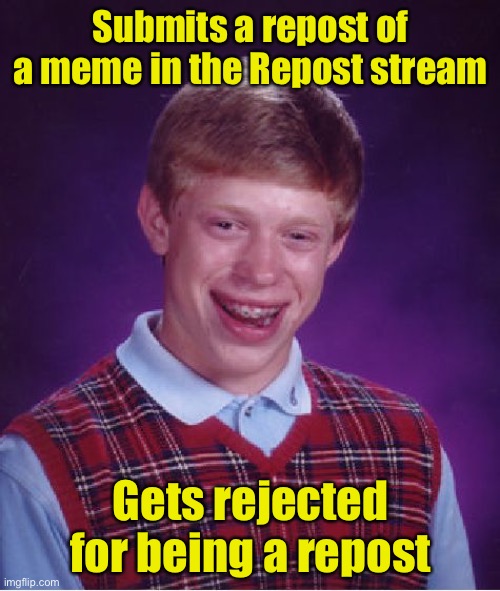 Bad Luck Brian Meme | Submits a repost of a meme in the Repost stream; Gets rejected for being a repost | image tagged in memes,bad luck brian,repost | made w/ Imgflip meme maker