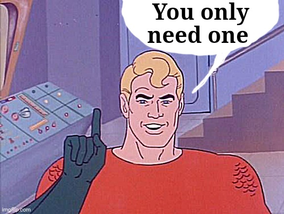 Aquaman questions | You only need one | image tagged in aquaman questions | made w/ Imgflip meme maker