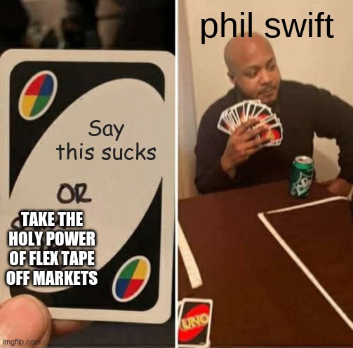 UNO Draw 25 Cards Meme | Say this sucks phil swift TAKE THE HOLY POWER OF FLEX TAPE OFF MARKETS | image tagged in memes,uno draw 25 cards | made w/ Imgflip meme maker