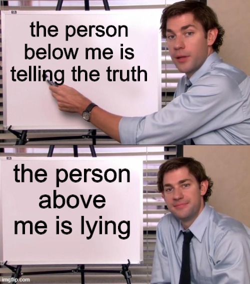 Funny | the person below me is telling the truth; the person above me is lying | image tagged in jim halpert explains | made w/ Imgflip meme maker