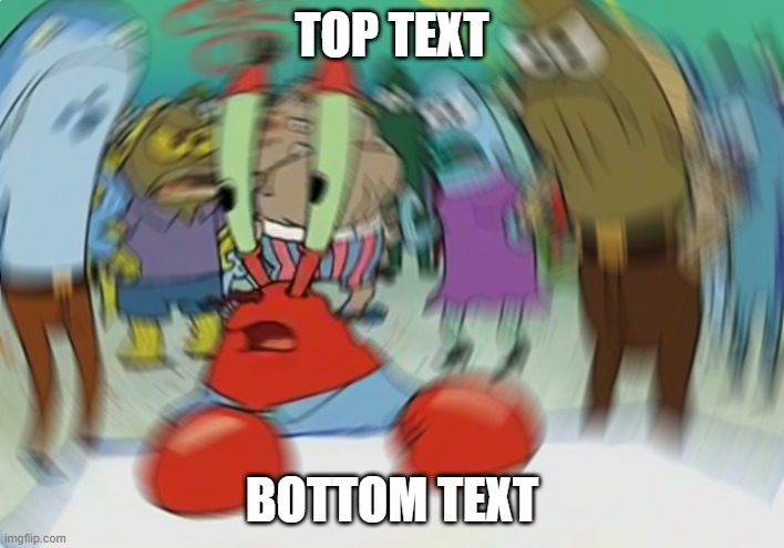 Mr Krabs Blur Meme Meme | TOP TEXT; BOTTOM TEXT | image tagged in memes,mr krabs blur meme | made w/ Imgflip meme maker