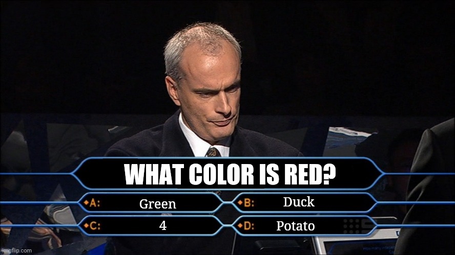 Who wants to be a millionaire | WHAT COLOR IS RED? Green; Duck; Potato; 4 | image tagged in who wants to be a millionaire | made w/ Imgflip meme maker