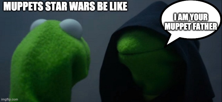 Muppets Star Wars | MUPPETS STAR WARS BE LIKE; I AM YOUR MUPPET FATHER | image tagged in memes,evil kermit | made w/ Imgflip meme maker