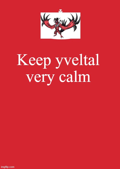 Keep yveltal calm | Keep yveltal very calm | image tagged in memes,keep calm and carry on red,pokemon | made w/ Imgflip meme maker