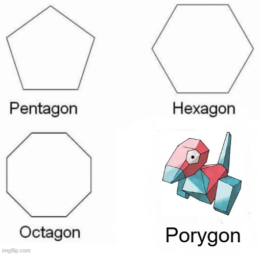 lolololollololol | Porygon | image tagged in memes,pentagon hexagon octagon,pokemon | made w/ Imgflip meme maker