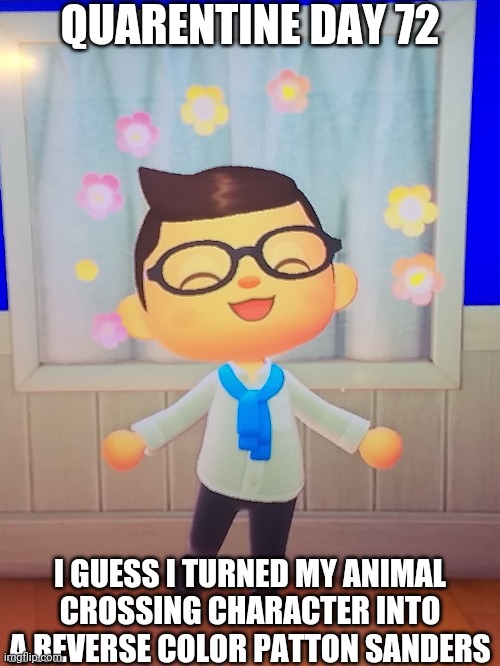 QUARENTINE DAY 72; I GUESS I TURNED MY ANIMAL CROSSING CHARACTER INTO A REVERSE COLOR PATTON SANDERS | image tagged in thomas sanders,patton | made w/ Imgflip meme maker