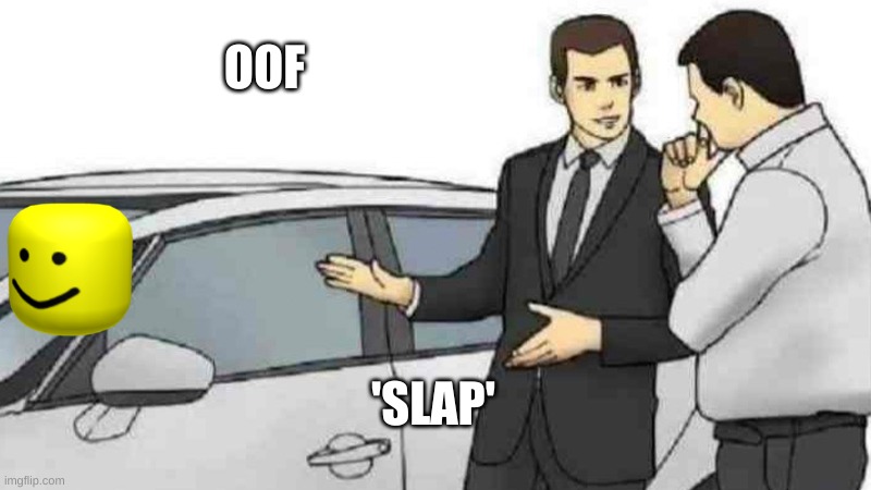 Car Salesman Slaps Roof Of Car Meme | OOF; 'SLAP' | image tagged in memes,car salesman slaps roof of car | made w/ Imgflip meme maker